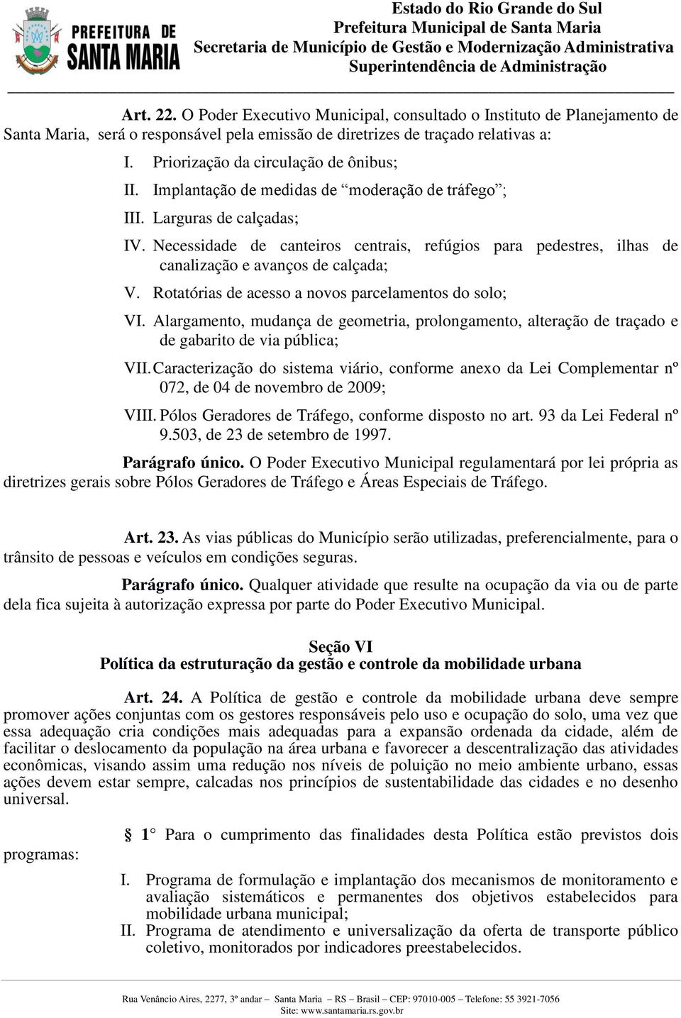 Necessidade de canteiros centrais, refúgios para pedestres, ilhas de canalização e avanços de calçada; V. Rotatórias de acesso a novos parcelamentos do solo; VI.