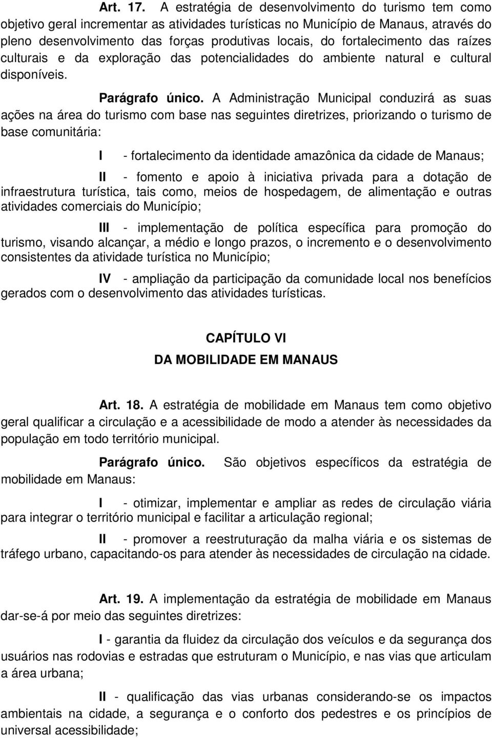 fortalecimento das raízes culturais e da exploração das potencialidades do ambiente natural e cultural disponíveis. Parágrafo único.