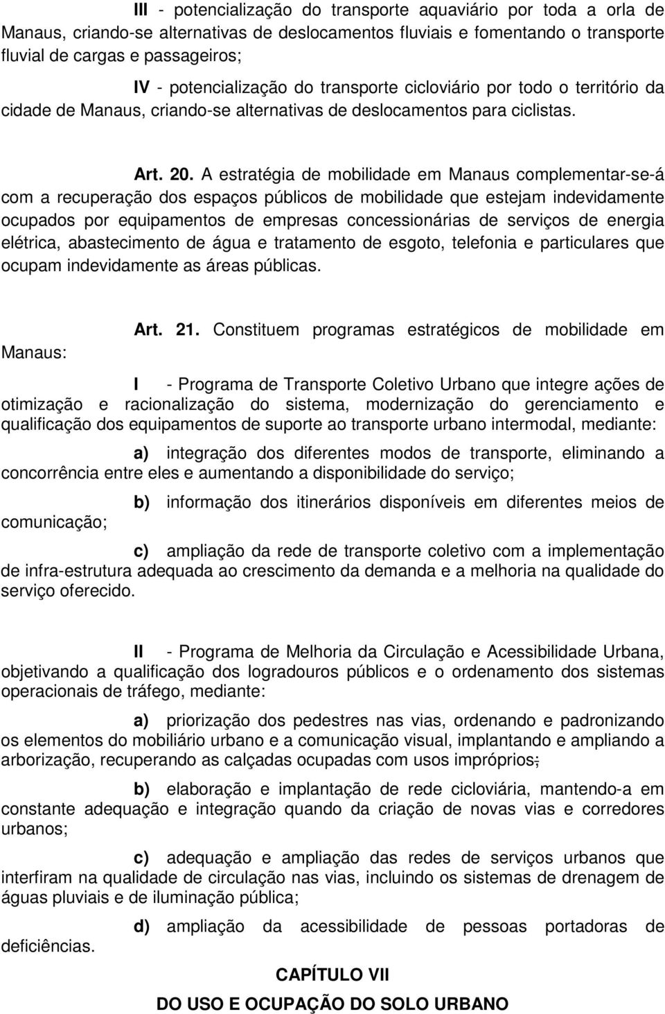 A estratégia de mobilidade em Manaus complementar-se-á com a recuperação dos espaços públicos de mobilidade que estejam indevidamente ocupados por equipamentos de empresas concessionárias de serviços