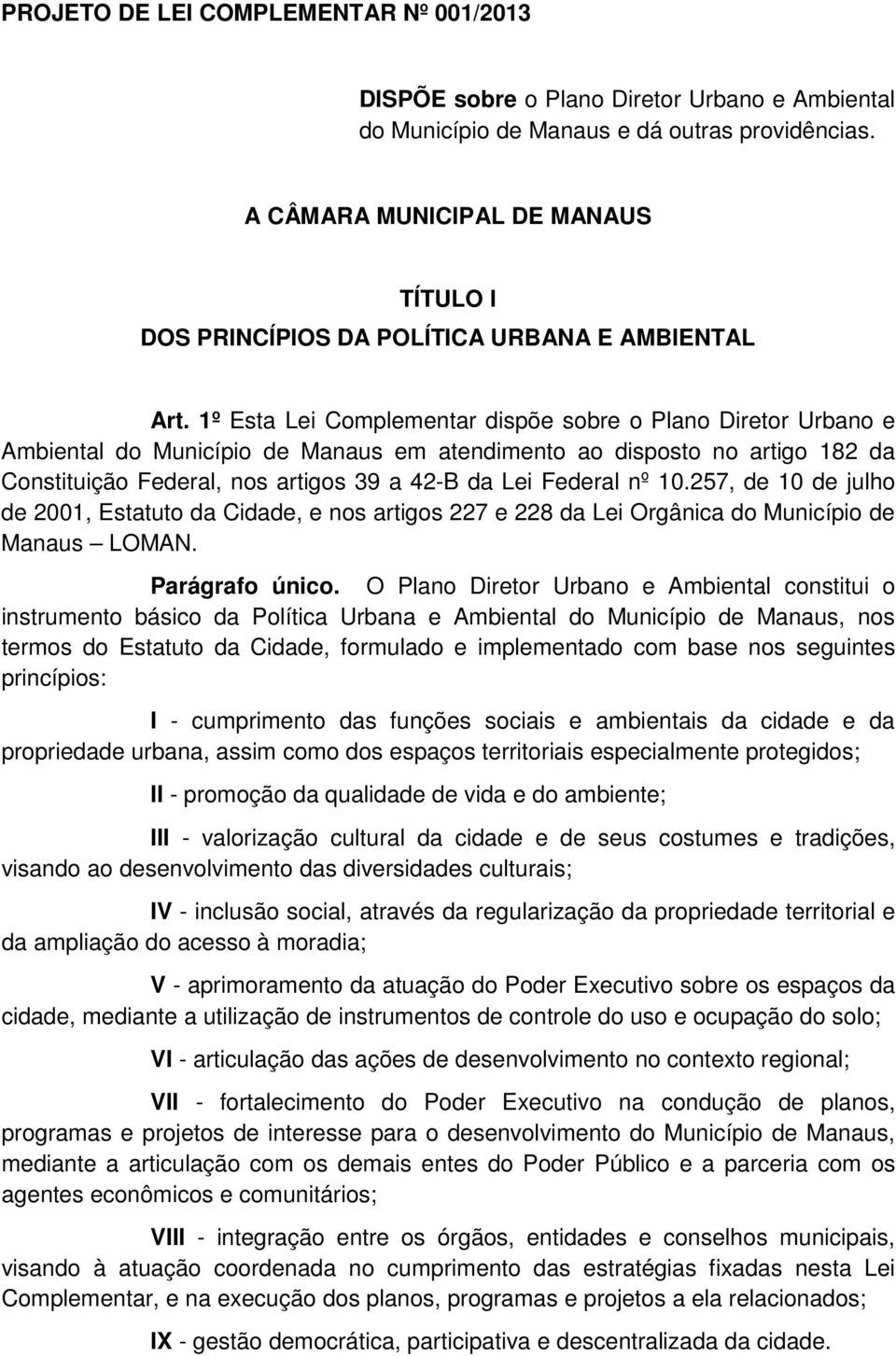 1º Esta Lei Complementar dispõe sobre o Plano Diretor Urbano e Ambiental do Município de Manaus em atendimento ao disposto no artigo 182 da Constituição Federal, nos artigos 39 a 42-B da Lei Federal