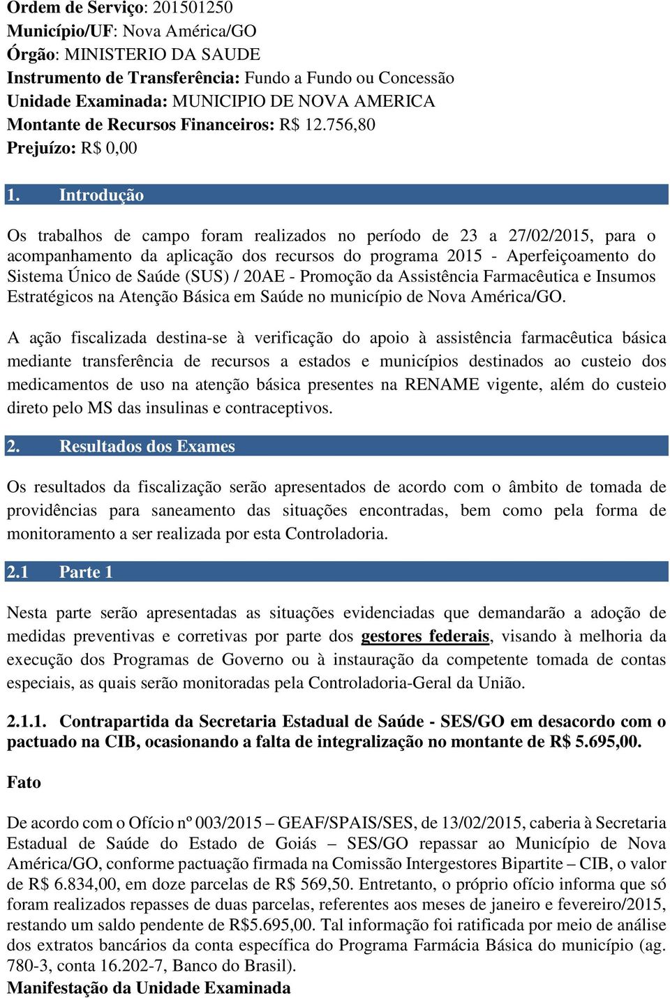 Introdução Os trabalhos de campo foram realizados no período de 23 a 27/02/2015, para o acompanhamento da aplicação dos recursos do programa 2015 - Aperfeiçoamento do Sistema Único de Saúde (SUS) /