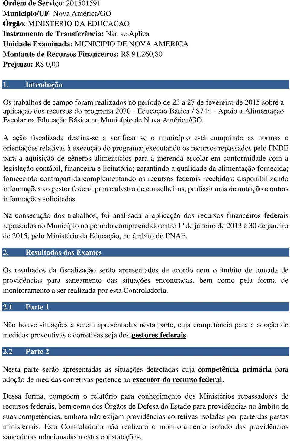 Introdução Os trabalhos de campo foram realizados no período de 23 a 27 de fevereiro de 2015 sobre a aplicação dos recursos do programa 2030 - Educação Básica / 8744 - Apoio a Alimentação Escolar na