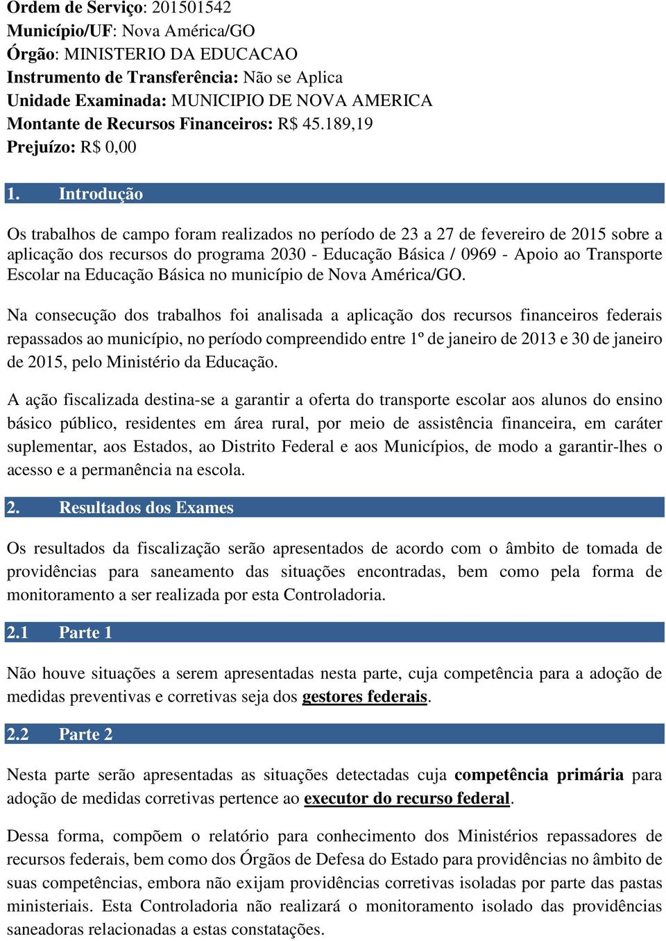 Introdução Os trabalhos de campo foram realizados no período de 23 a 27 de fevereiro de 2015 sobre a aplicação dos recursos do programa 2030 - Educação Básica / 0969 - Apoio ao Transporte Escolar na