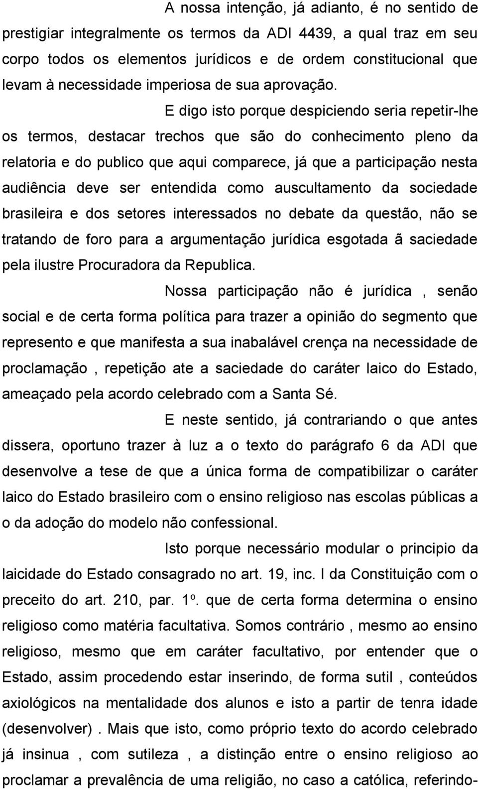 E digo isto porque despiciendo seria repetir-lhe os termos, destacar trechos que são do conhecimento pleno da relatoria e do publico que aqui comparece, já que a participação nesta audiência deve ser