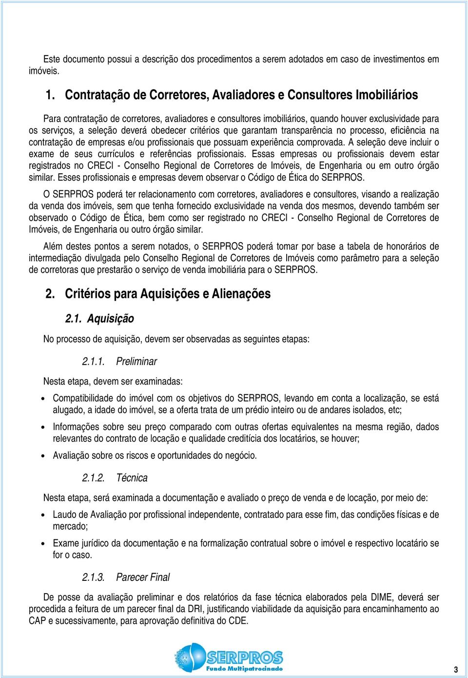 deverá obedecer critérios que garantam transparência no processo, eficiência na contratação de empresas e/ou profissionais que possuam experiência comprovada.