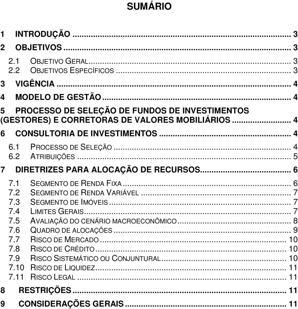 .. 5 7 DIRETRIZES PARA ALOCAÇÃO DE RECURSOS... 6 7.1 SEGMENTO DE RENDA FIXA... 6 7.2 SEGMENTO DE RENDA VARIÁVEL... 7 7.3 SEGMENTO DE IMÓVEIS... 7 7.4 LIMITES GERAIS... 7 7.5 AVALIAÇÃO DO CENÁRIO MACROECONÔMICO.