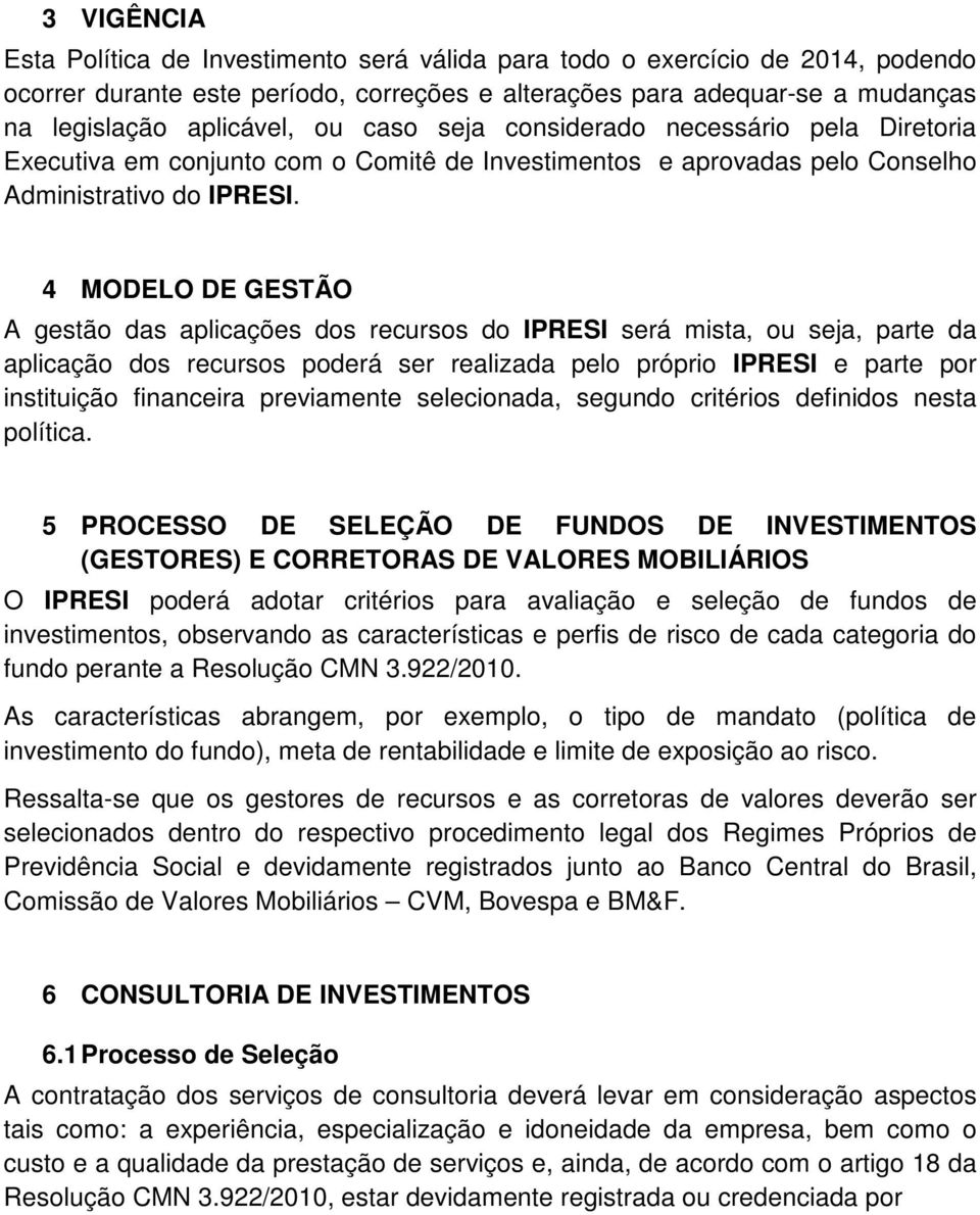 4 MODELO DE GESTÃO A gestão das aplicações dos recursos do IPRESI será mista, ou seja, parte da aplicação dos recursos poderá ser realizada pelo próprio IPRESI e parte por instituição financeira