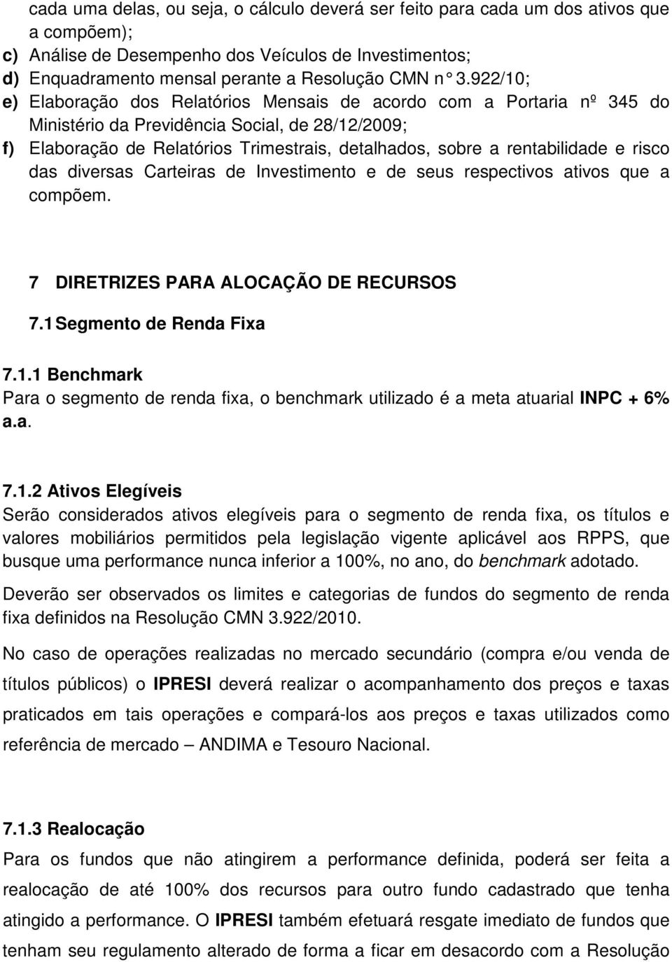 rentabilidade e risco das diversas Carteiras de Investimento e de seus respectivos ativos que a compõem. 7 DIRETRIZES PARA ALOCAÇÃO DE RECURSOS 7.1 