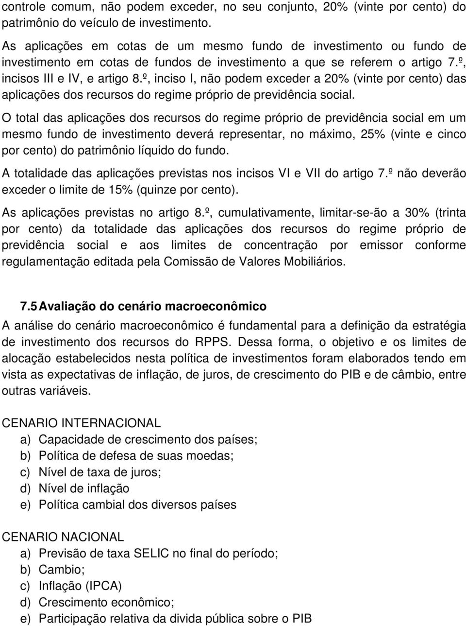 º, inciso I, não podem exceder a 20% (vinte por cento) das aplicações dos recursos do regime próprio de previdência social.