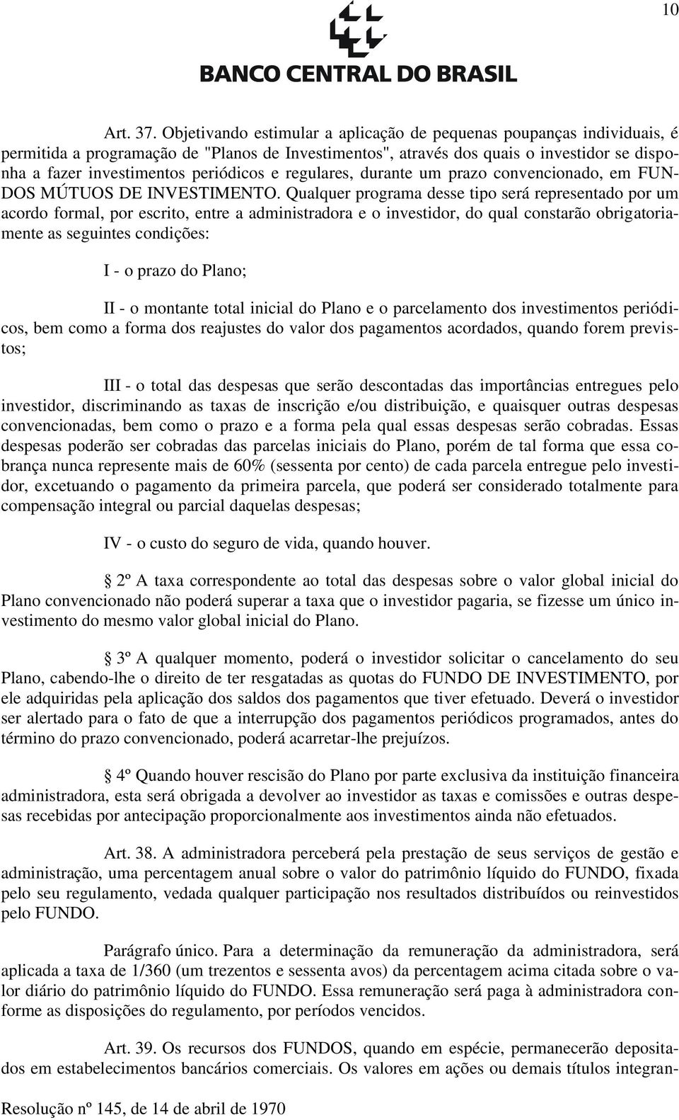 periódicos e regulares, durante um prazo convencionado, em FUN- DOS MÚTUOS DE INVESTIMENTO.