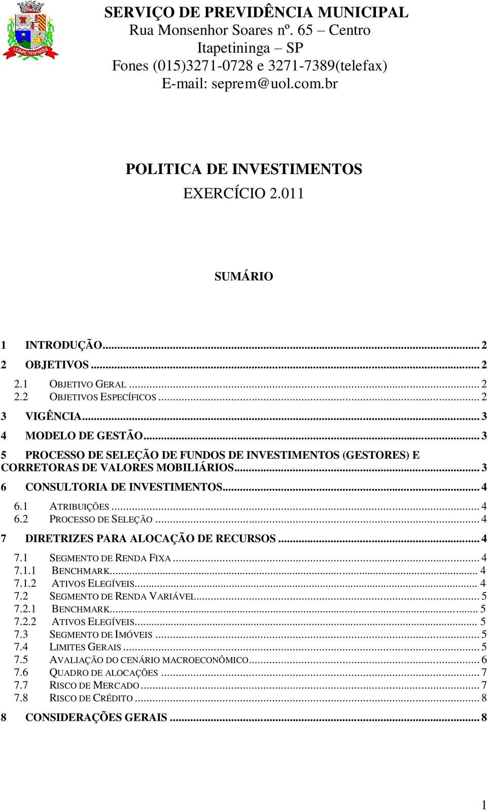 .. 3 5 PROCESSO DE SELEÇÃO DE FUNDOS DE INVESTIMENTOS (GESTORES) E CORRETORAS DE VALORES MOBILIÁRIOS... 3 6 CONSULTORIA DE INVESTIMENTOS... 4 6.1 ATRIBUIÇÕES... 4 6.2 PROCESSO DE SELEÇÃO.