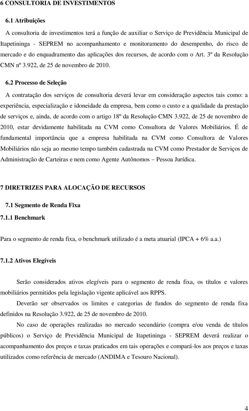 e do enquadramento das aplicações dos recursos, de acordo com o Art. 3º da Resolução CMN nº 3.922, de 25 de novembro de 2010. 6.