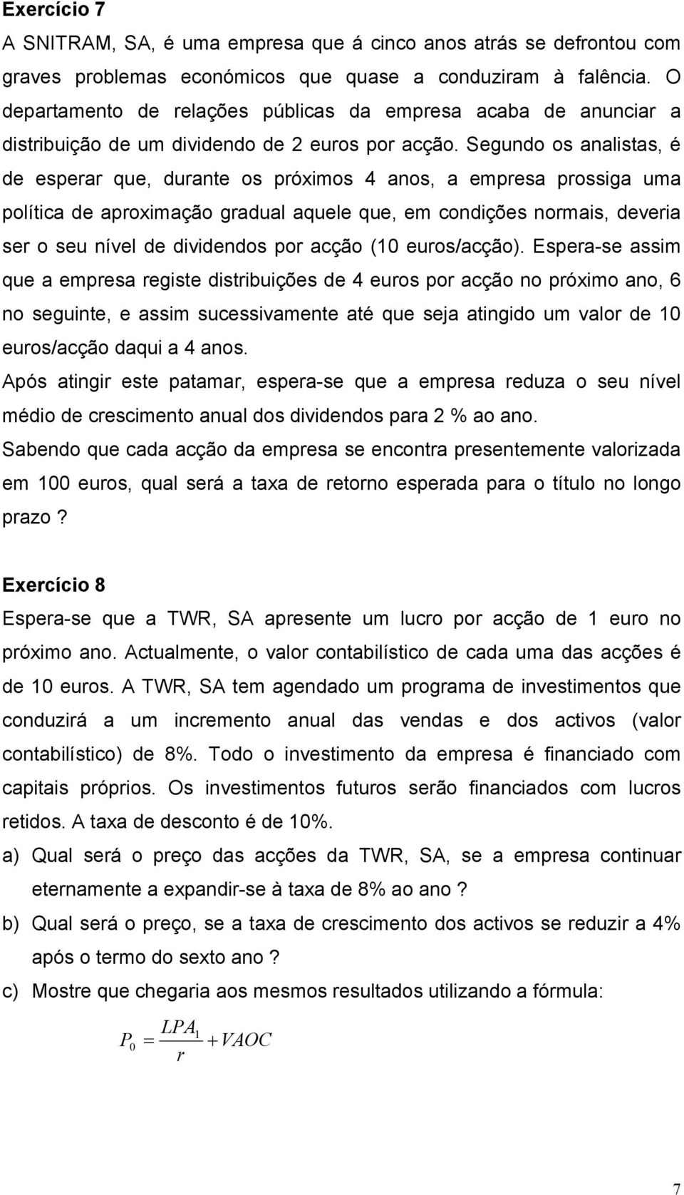 Segundo os analistas, é de esperar que, durante os próximos 4 anos, a empresa prossiga uma política de aproximação gradual aquele que, em condições normais, deveria ser o seu nível de dividendos por