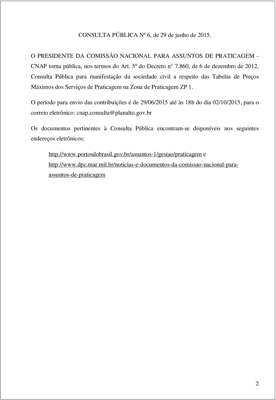 O período para envio das contribuições é de 29/06/2015 até às 18h do dia 02/10/2015, para o correio eletrônico: cnap.consulta@planalto.gov.
