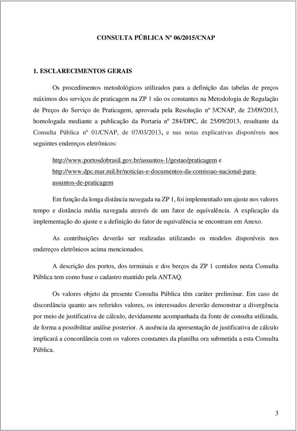 Preços do Serviço de Praticagem, aprovada pela Resolução n o 3/CNAP, de 23/09/2013, homologada mediante a publicação da Portaria nº 284/DPC, de 25/09/2013, resultante da Consulta Pública nº 01/CNAP,