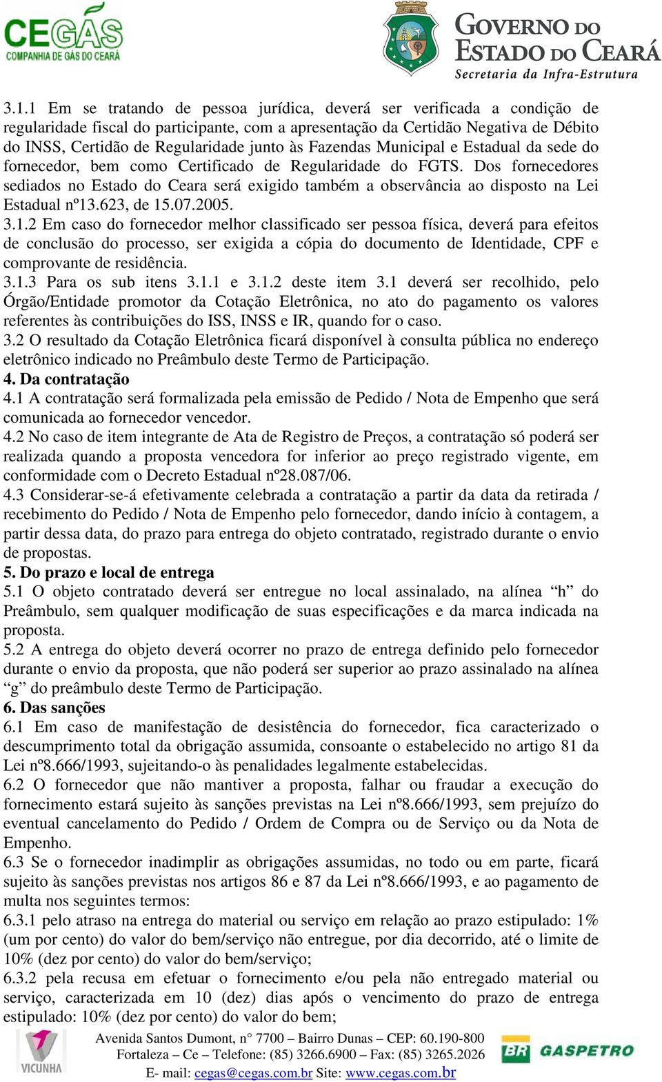 Dos fornecedores sediados no Estado do Ceara será exigido também a observância ao disposto na Lei Estadual nº13