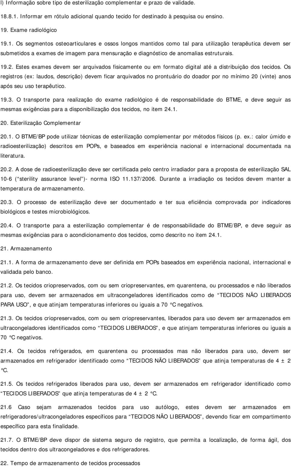 19.2. Estes exames devem ser arquivados fisicamente ou em formato digital até a distribuição dos tecidos.