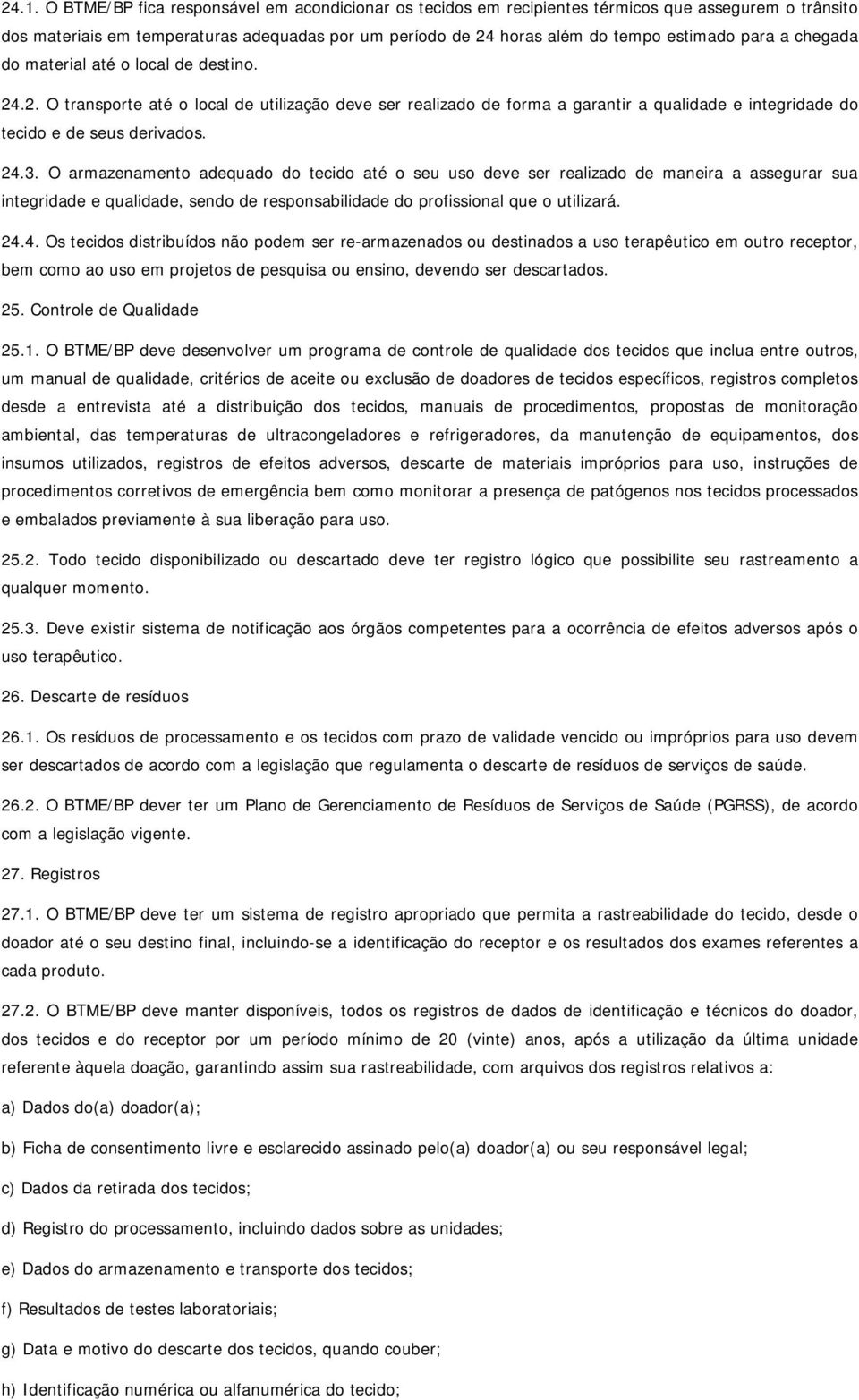 O armazenamento adequado do tecido até o seu uso deve ser realizado de maneira a assegurar sua integridade e qualidade, sendo de responsabilidade do profissional que o utilizará. 24.