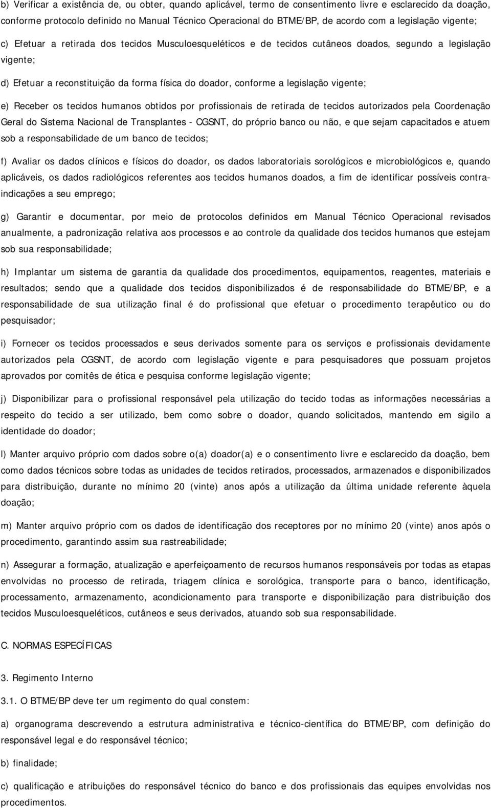 legislação vigente; e) Receber os tecidos humanos obtidos por profissionais de retirada de tecidos autorizados pela Coordenação Geral do Sistema Nacional de Transplantes - CGSNT, do próprio banco ou