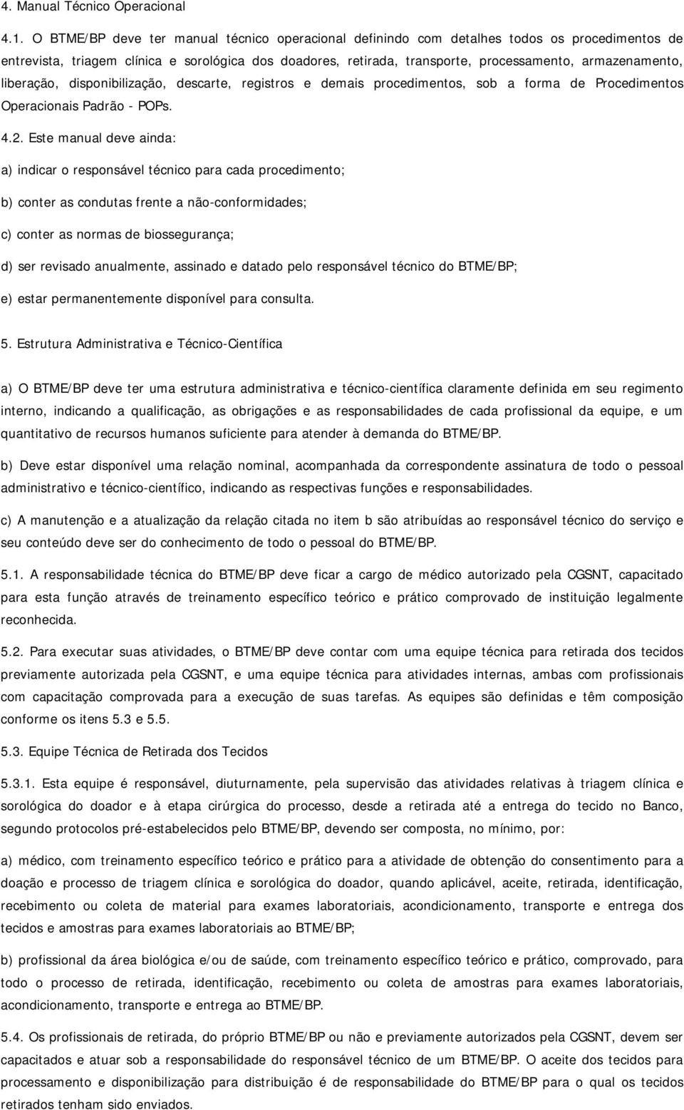 armazenamento, liberação, disponibilização, descarte, registros e demais procedimentos, sob a forma de Procedimentos Operacionais Padrão - POPs. 4.2.