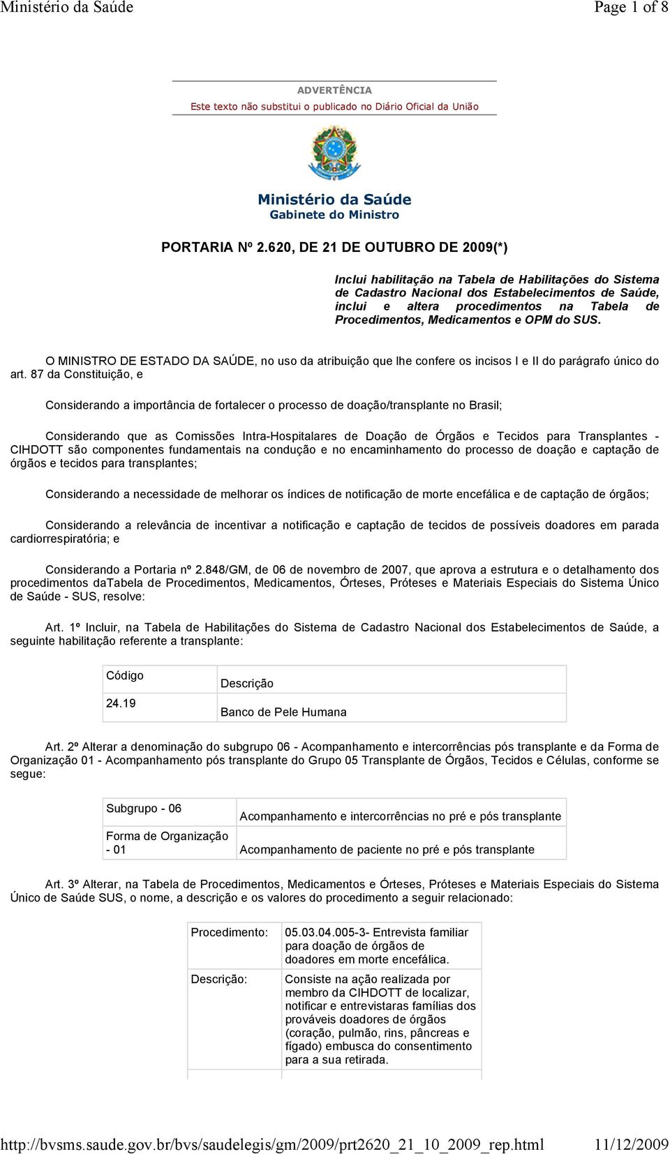 Medicamentos e OPM do SUS. O MINISTRO DE ESTADO DA SAÚDE, no uso da atribuição que lhe confere os incisos I e II do parágrafo único do art.