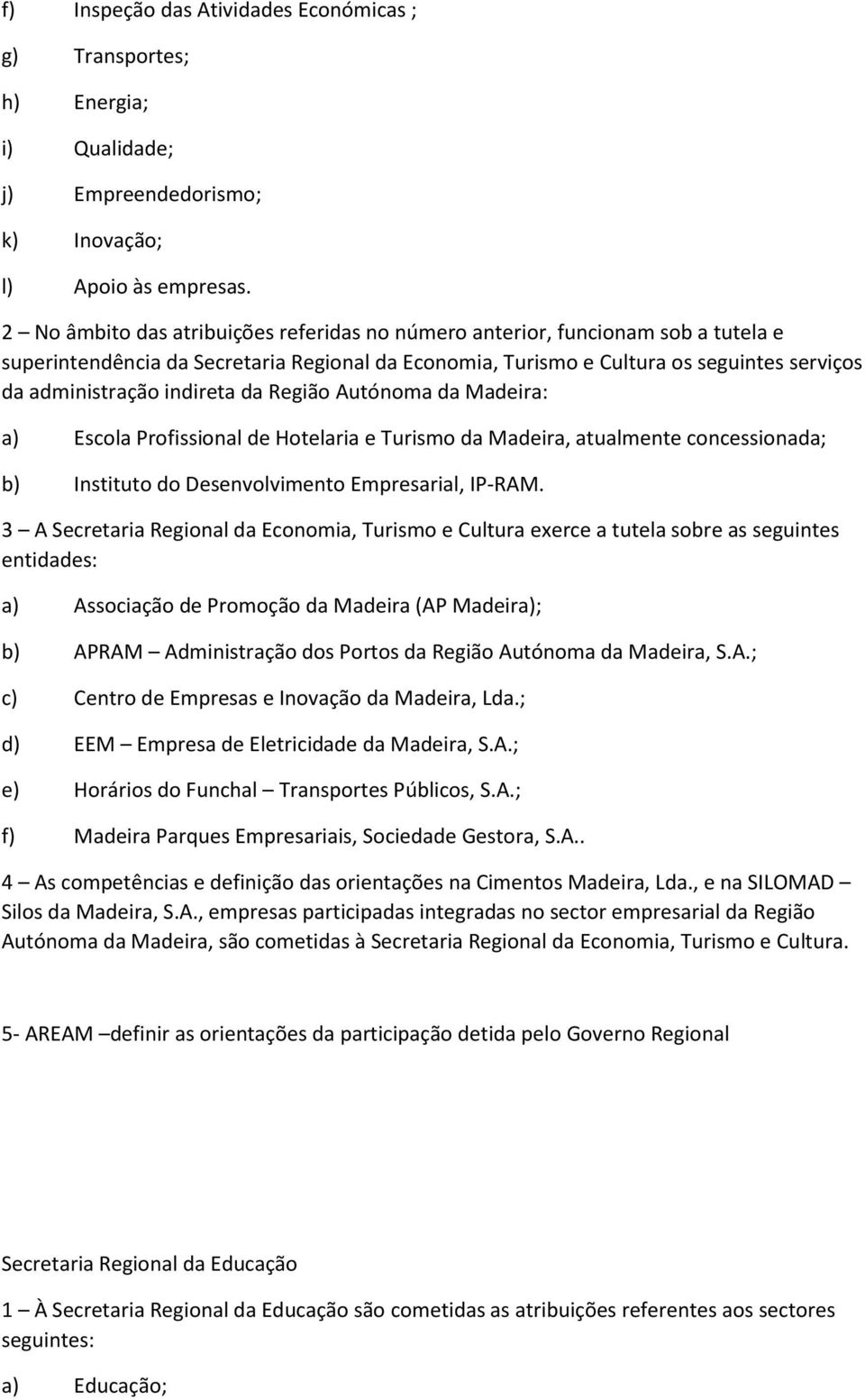 indireta da Região Autónoma da Madeira: a) Escola Profissional de Hotelaria e Turismo da Madeira, atualmente concessionada; b) Instituto do Desenvolvimento Empresarial, IP-RAM.