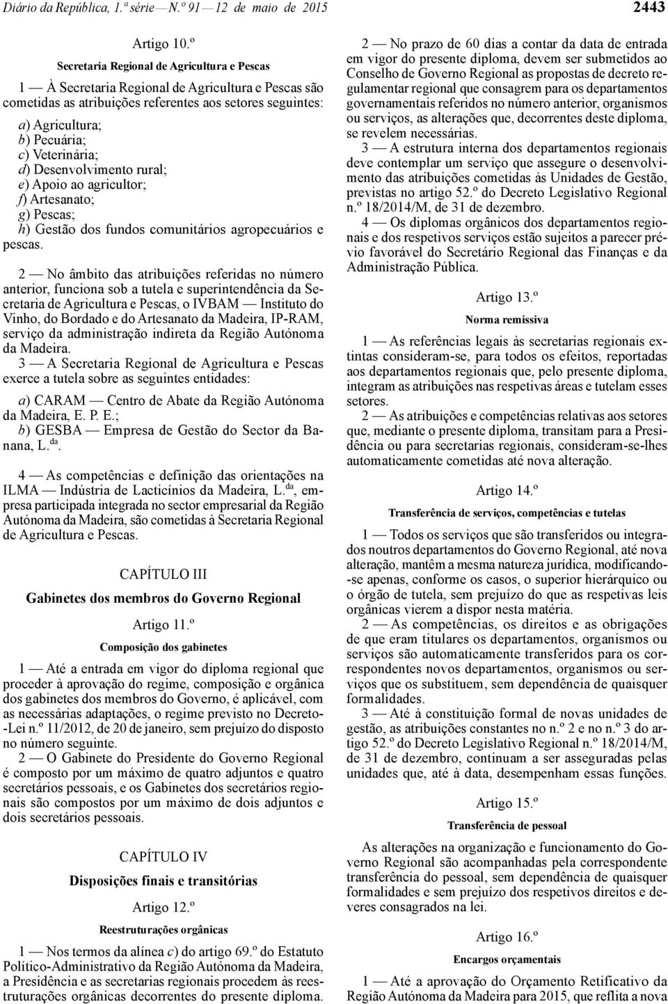 Desenvolvimento rural; e) Apoio ao agricultor; f) Artesanato; g) Pescas; h) Gestão dos fundos comunitários agropecuários e pescas.