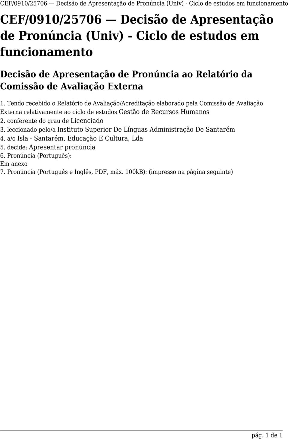 Tendo recebido o Relatório de Avaliação/Acreditação elaborado pela Comissão de Avaliação Externa relativamente ao ciclo de estudos Gestão de Recursos Humanos 2.