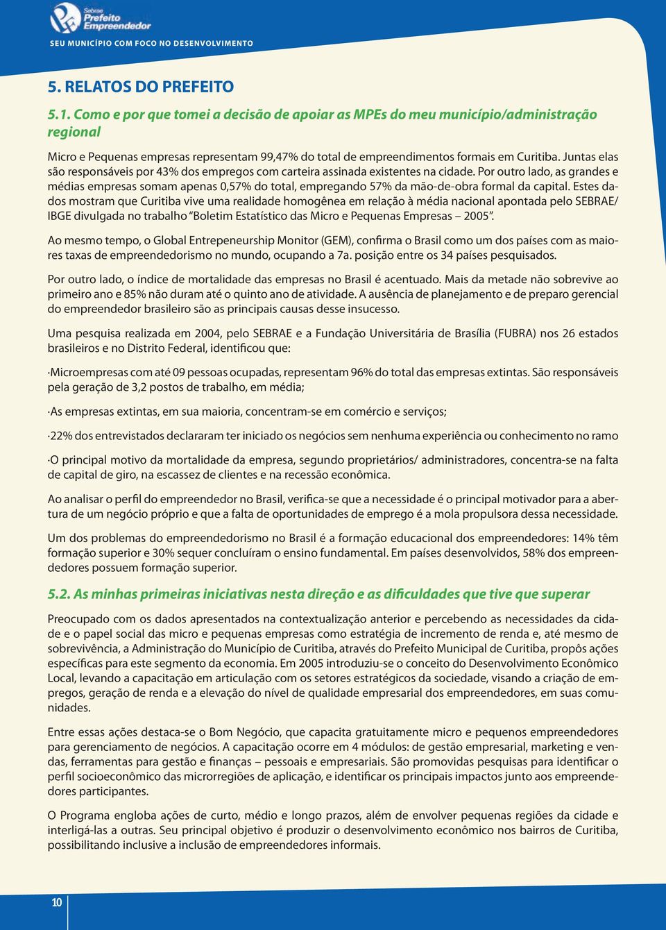 juntas elas são responsáveis por 43% dos empregos com carteira assinada existentes na cidade.