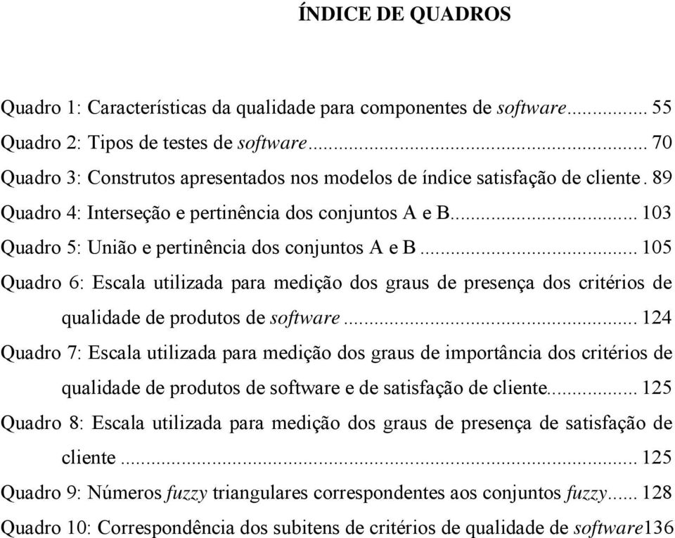 .. 105 Quadro 6: Escala utilizada para medição dos graus de presença dos critérios de qualidade de produtos de software.