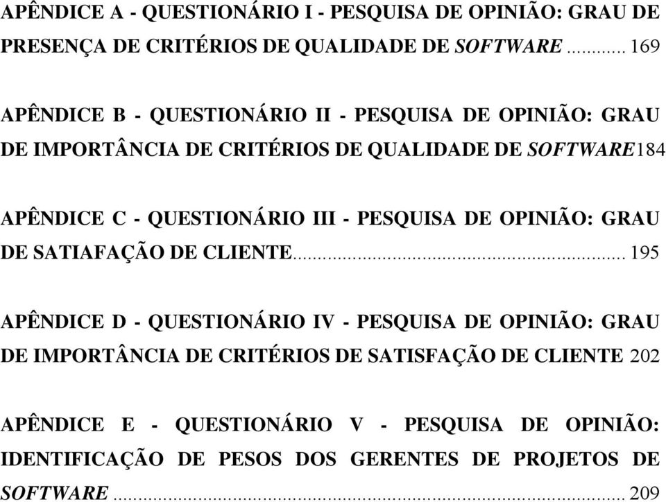 QUESTIONÁRIO III - PESQUISA DE OPINIÃO: GRAU DE SATIAFAÇÃO DE CLIENTE.