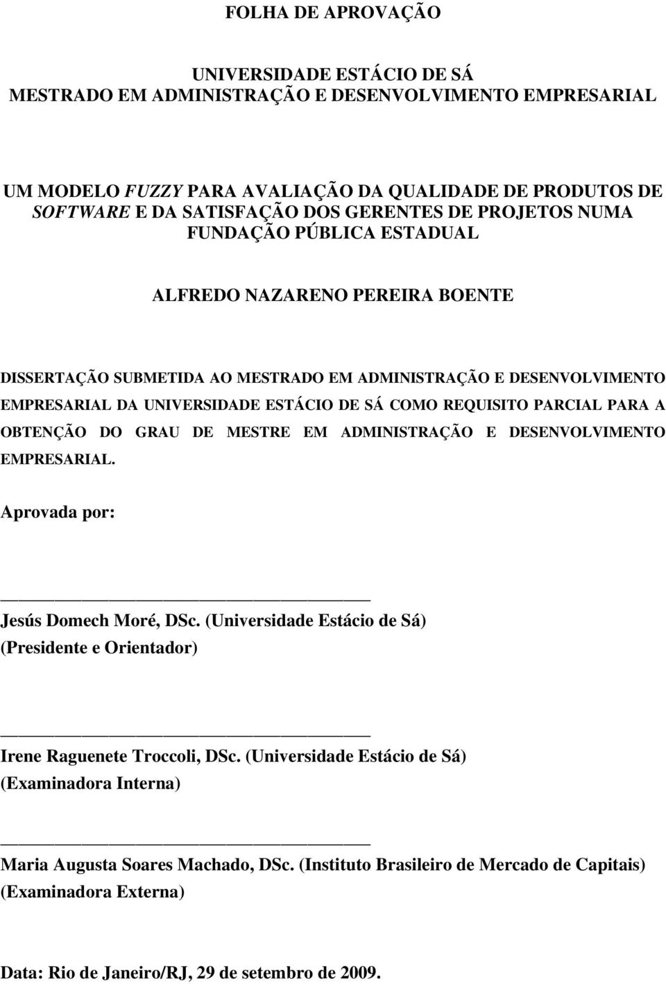 REQUISITO PARCIAL PARA A OBTENÇÃO DO GRAU DE MESTRE EM ADMINISTRAÇÃO E DESENVOLVIMENTO EMPRESARIAL. Aprovada por: Jesús Domech Moré, DSc.