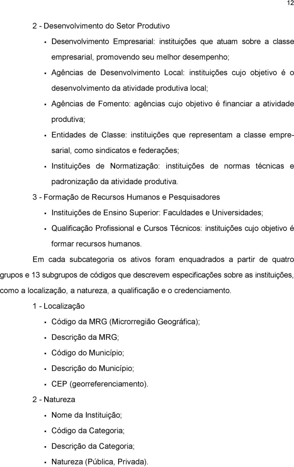 representam a classe empresarial, como sindicatos e federações; Instituições de Normatização: instituições de normas técnicas e padronização da atividade produtiva.