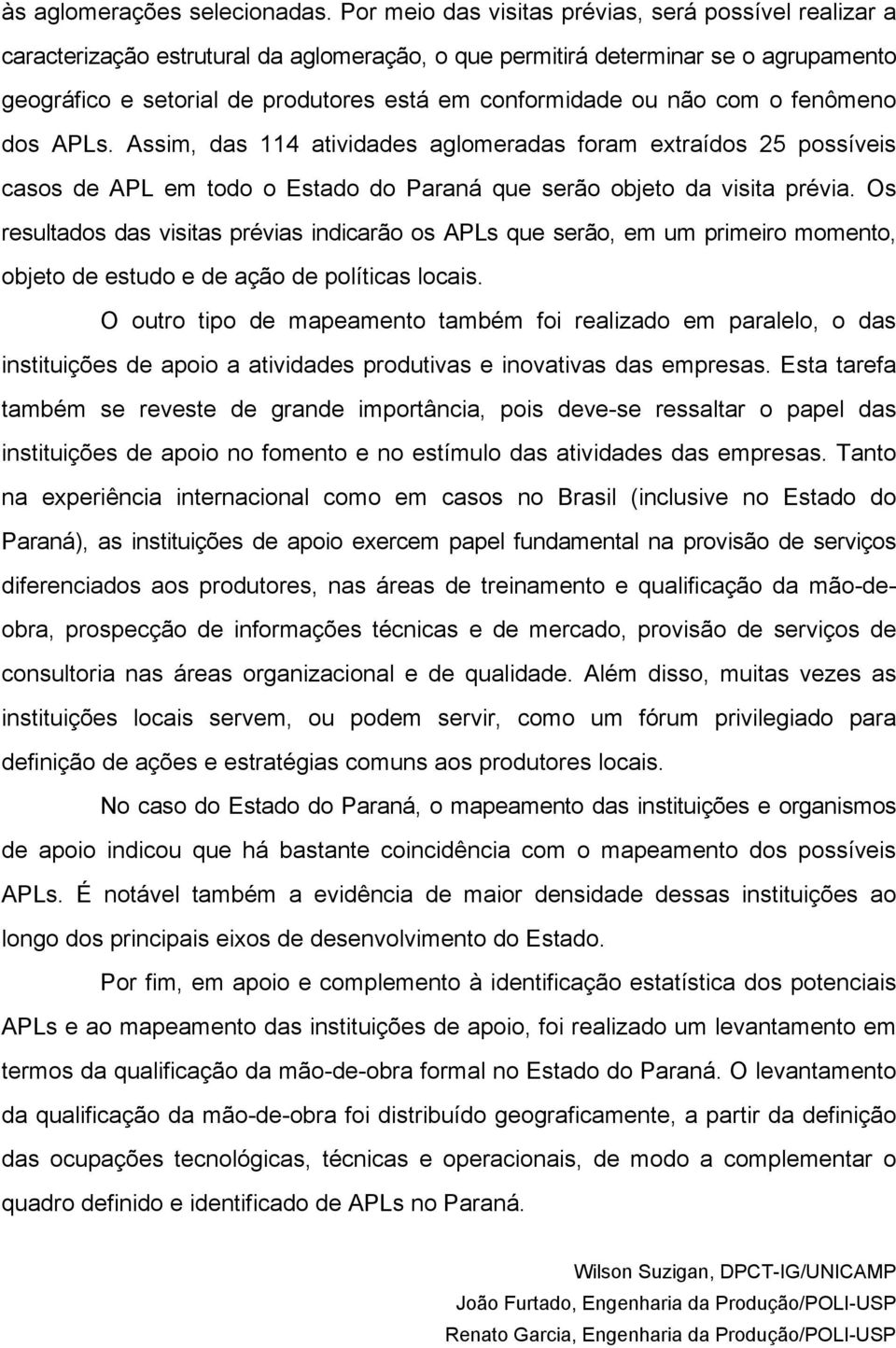 ou não com o fenômeno dos APLs. Assim, das 114 atividades aglomeradas foram extraídos 25 possíveis casos de APL em todo o Estado do Paraná que serão objeto da visita prévia.