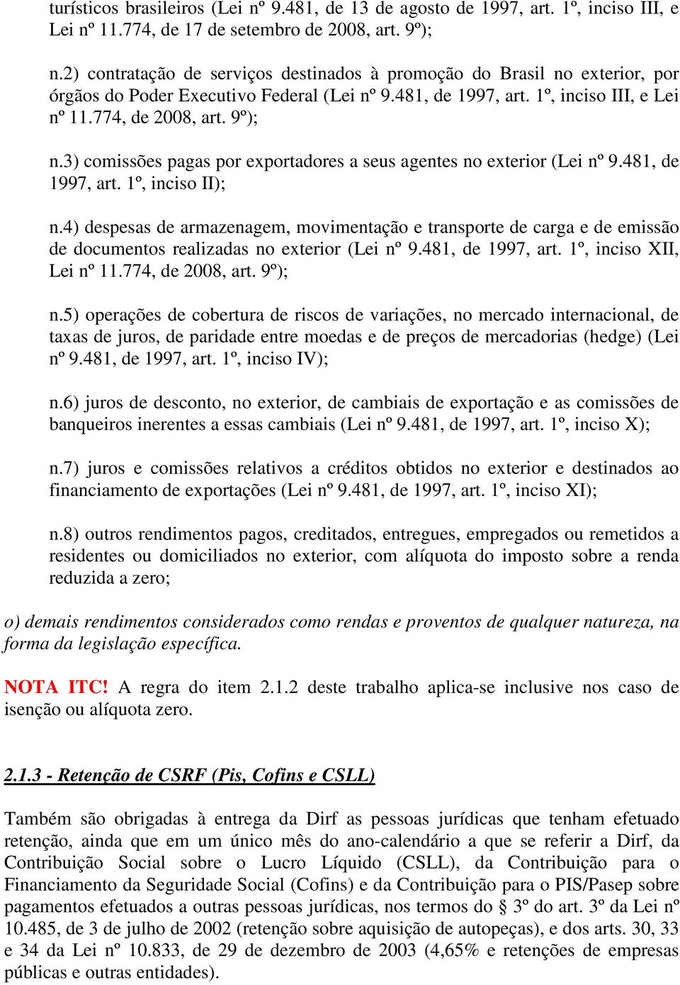 3) comissões pagas por exportadores a seus agentes no exterior (Lei nº 9.481, de 1997, art. 1º, inciso II); n.