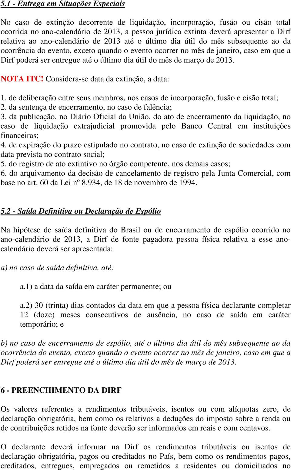 até o último dia útil do mês de março de 2013. NOTA ITC! Considera-se data da extinção, a data: 1. de deliberação entre seus membros, nos casos de incorporação, fusão e cisão total; 2.