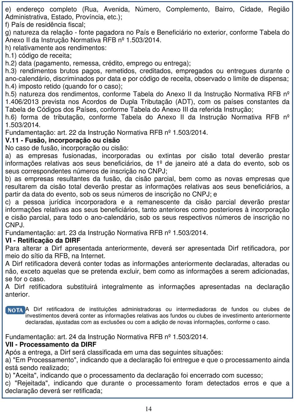 h) relativamente aos rendimentos: h.1) código de receita; h.2) data (pagamento, remessa, crédito, emprego ou entrega); h.