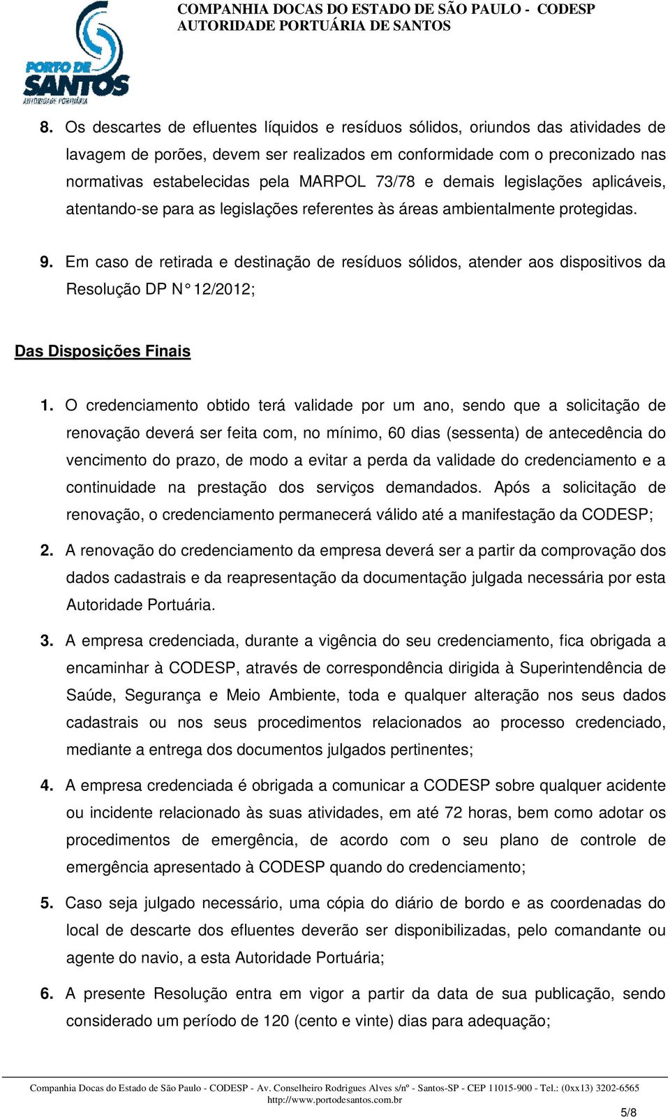 Em caso de retirada e destinação de resíduos sólidos, atender aos dispositivos da Resolução DP N 12/2012; Das Disposições Finais 1.