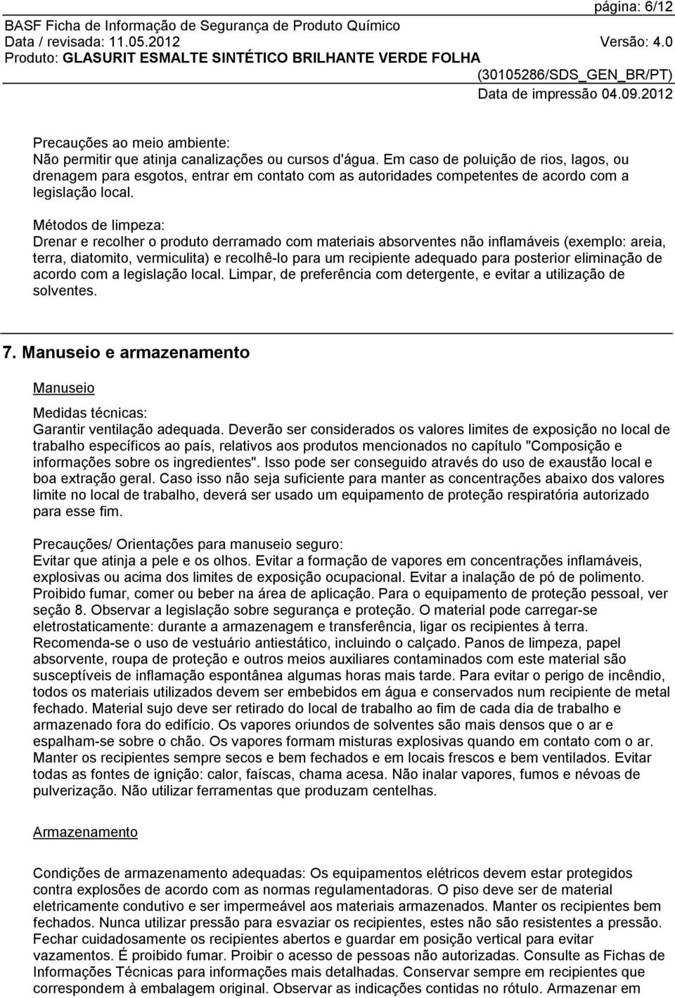 Métodos de limpeza: Drenar e recolher o produto derramado com materiais absorventes não inflamáveis (exemplo: areia, terra, diatomito, vermiculita) e recolhê-lo para um recipiente adequado para