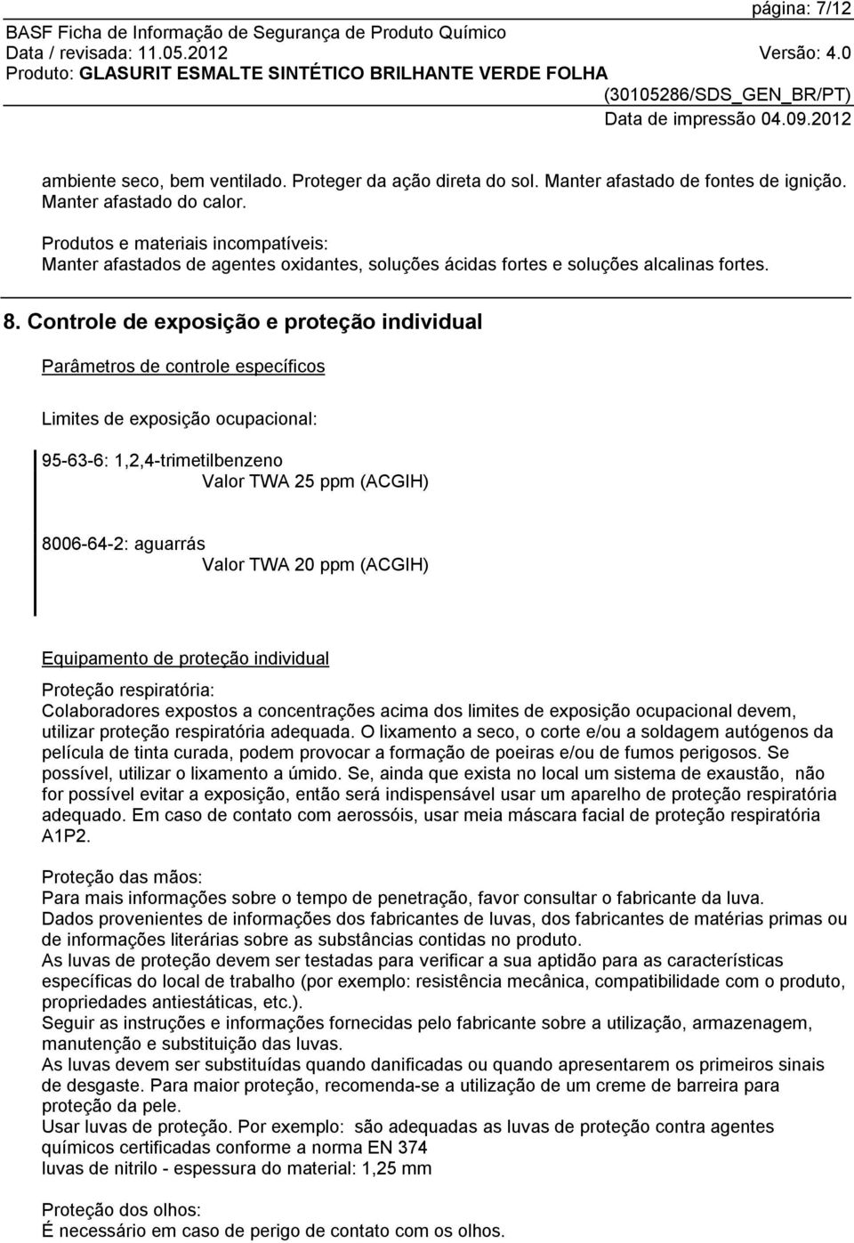 Controle de exposição e proteção individual Parâmetros de controle específicos Limites de exposição ocupacional: 95-63-6: 1,2,4-trimetilbenzeno Valor TWA 25 ppm (ACGIH) 8006-64-2: aguarrás Valor TWA