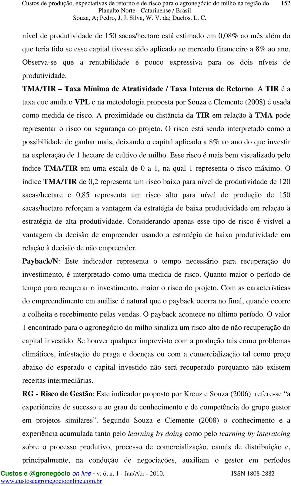 TMA/TIR Taxa Mínima de Atratividade / Taxa Interna de Retorno: A TIR é a taxa que anula o VPL e na metodologia proposta por Souza e Clemente (2008) é usada como medida de risco.