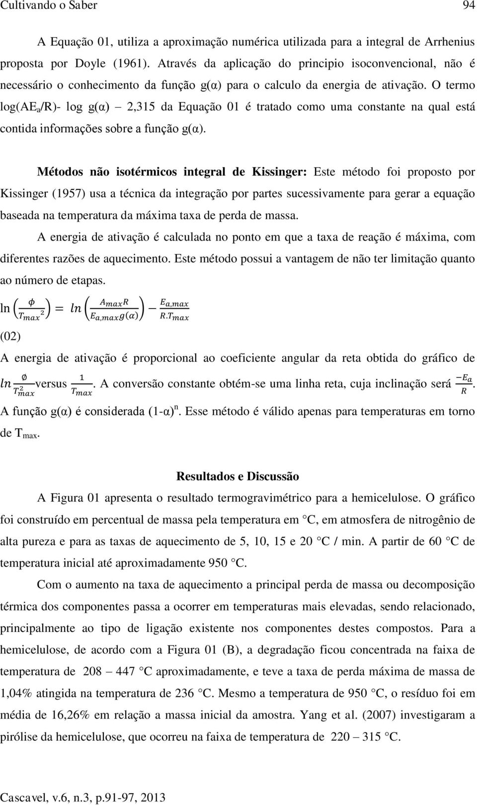 O termo log(ae a /R)- log g(α) 2,315 da Equação 01 é tratado como uma constante na qual está contida informações sobre a função g(α).