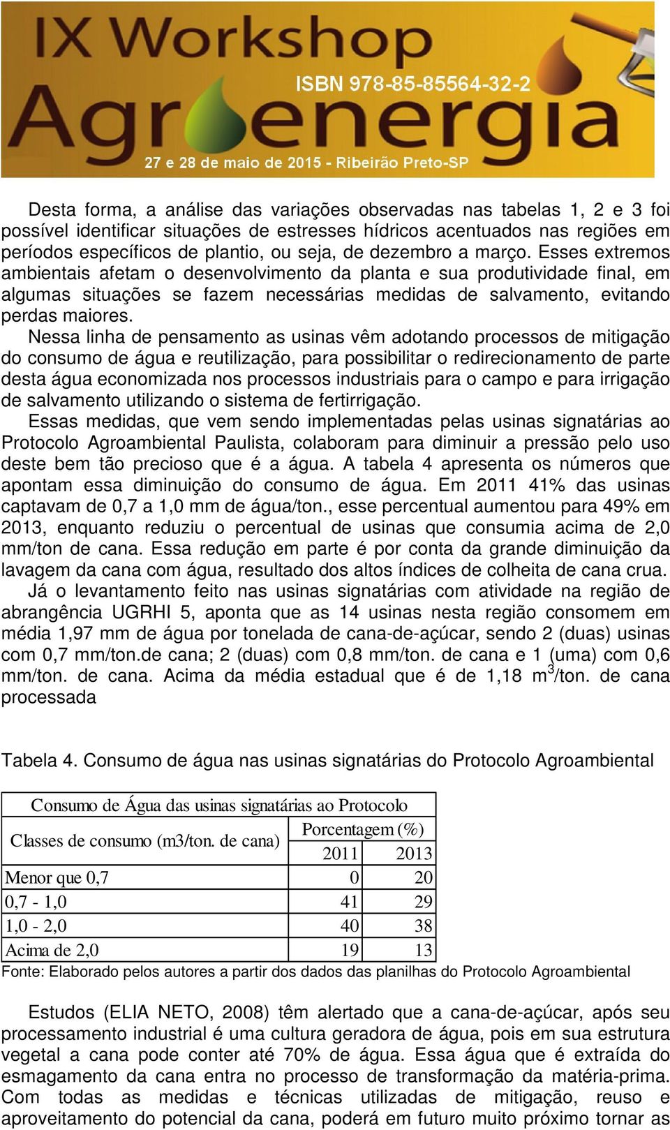 Nessa linha de pensamento as usinas vêm adotando processos de mitigação do consumo de água e reutilização, para possibilitar o redirecionamento de parte desta água economizada nos processos