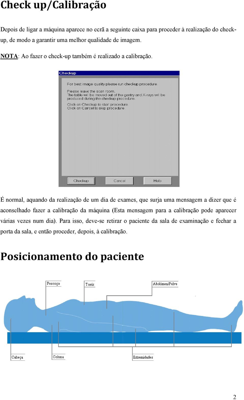 É normal, aquando da realização de um dia de exames, que surja uma mensagem a dizer que é aconselhado fazer a calibração da máquina (Esta