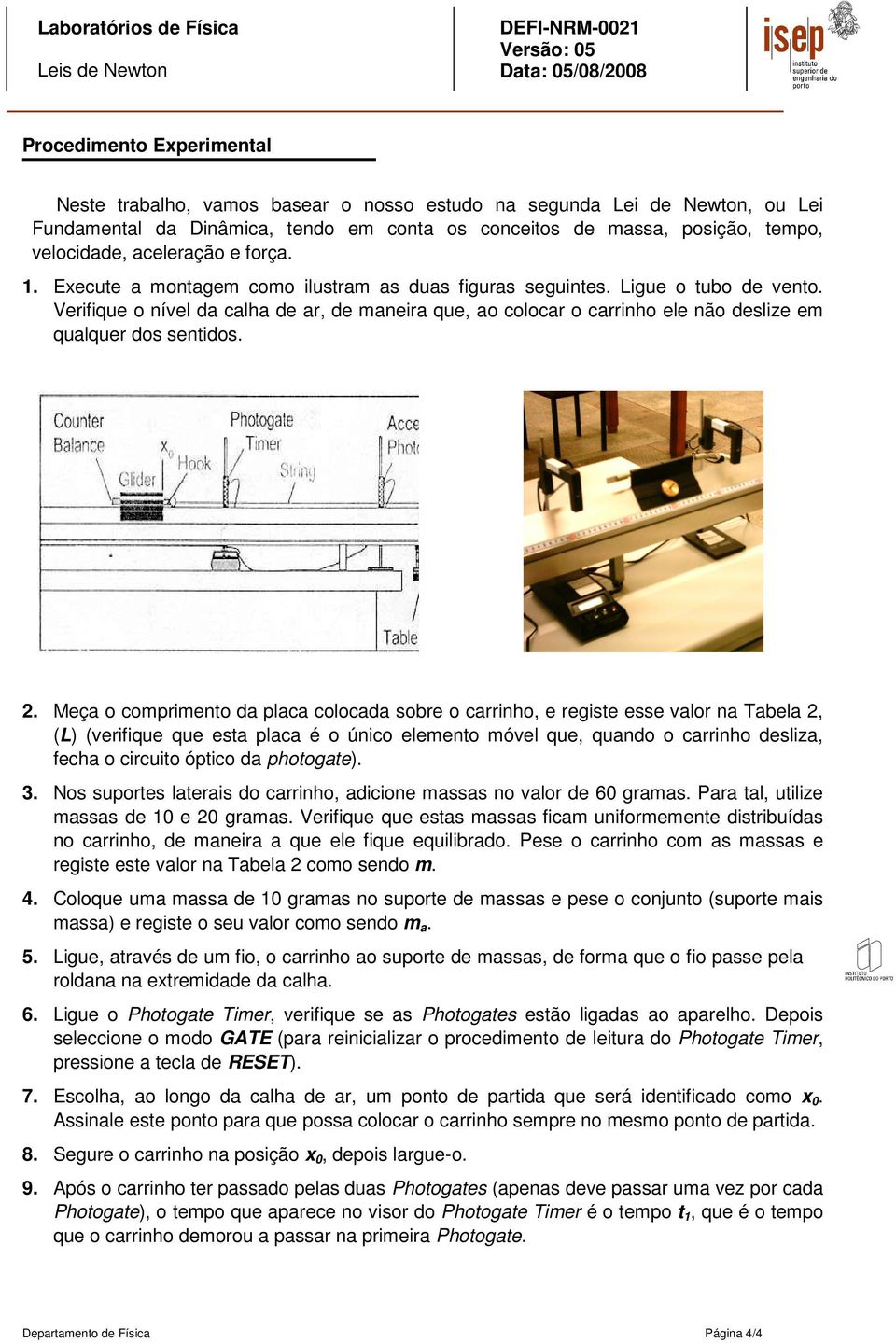 Verifique o nível da calha de ar, de maneira que, ao colocar o carrinho ele não deslize em qualquer dos sentidos. 2.