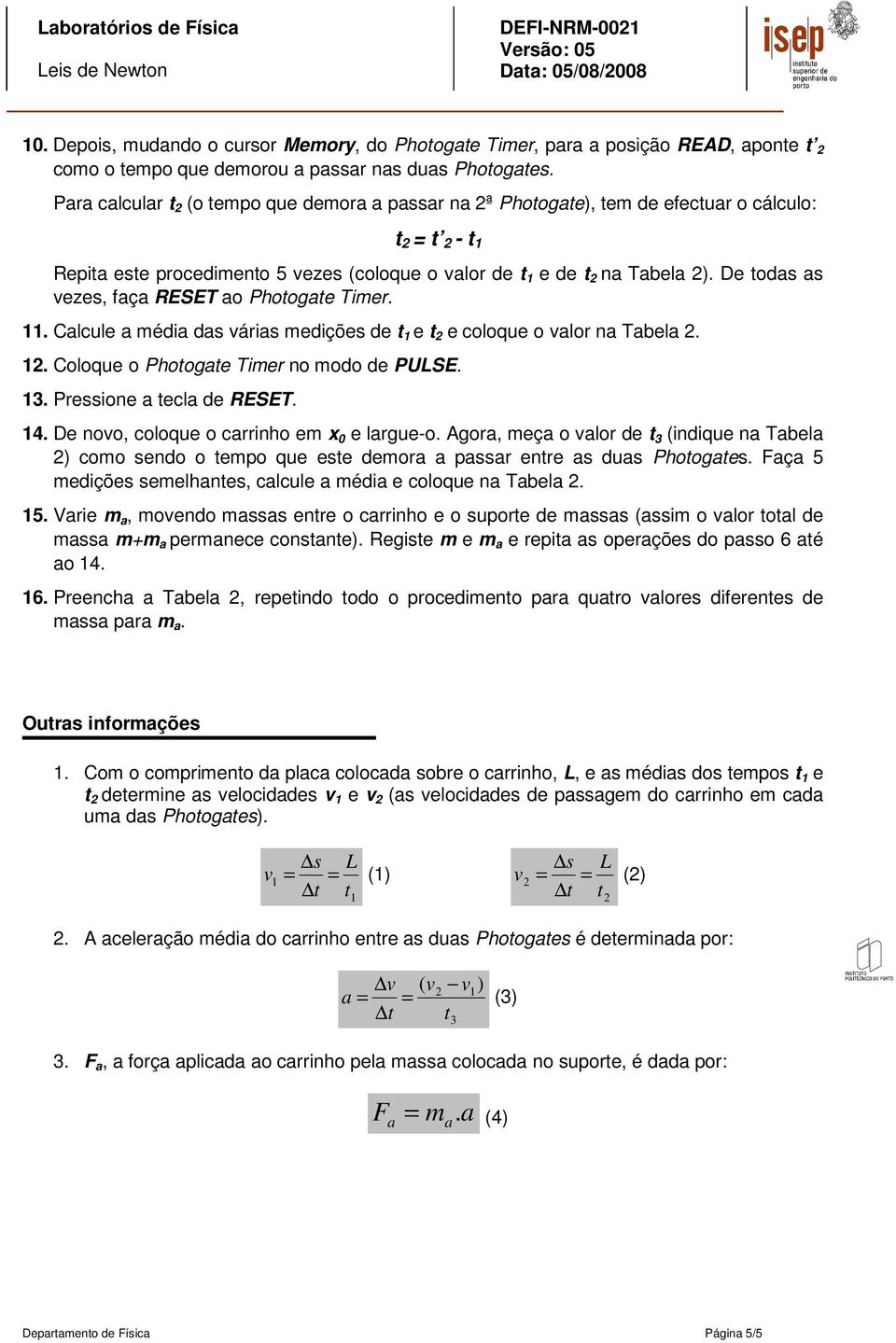 De todas as vezes, faça RESET ao Photogate Timer. 11. Calcule a média das várias medições de t 1 e t 2 e coloque o valor na Tabela 2. 12. Coloque o Photogate Timer no modo de PULSE. 13.