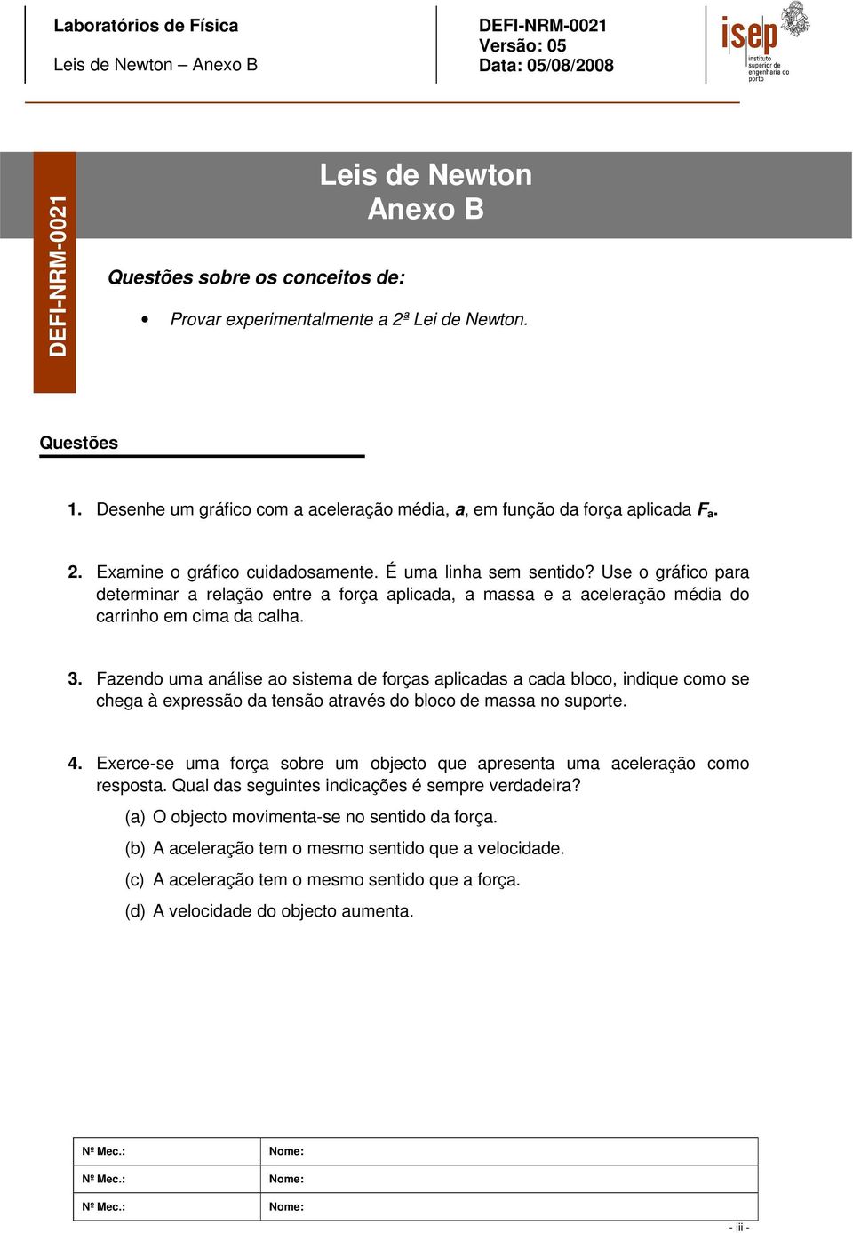 Fazendo uma análise ao sistema de forças aplicadas a cada bloco, indique como se chega à expressão da tensão através do bloco de massa no suporte. 4.