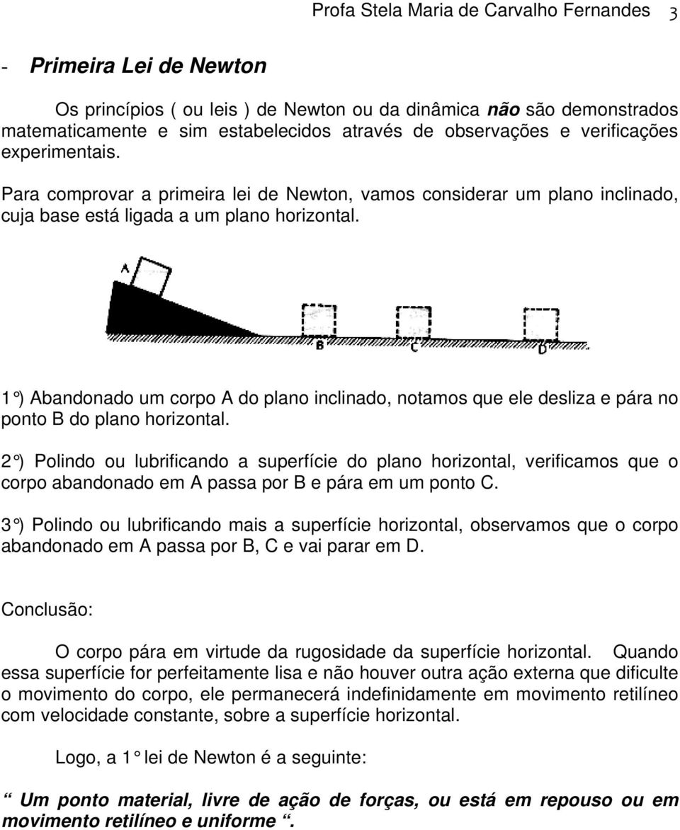 1 ) Abandonado um copo A do plano inclinado, notamos que ele desliza e páa no ponto B do plano hoizontal.