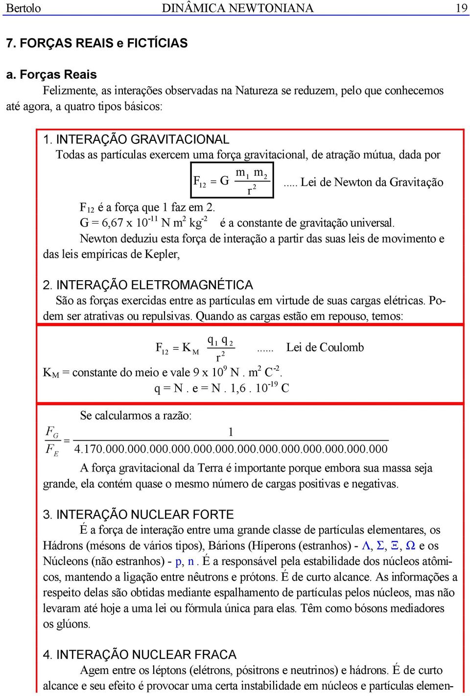 G 6,67 x 10-11 N m kg - é a cnstante de gravitaçã universal. Newtn deduziu esta frça de interaçã a partir das suas leis de mviment e das leis empíricas de Kepler,.