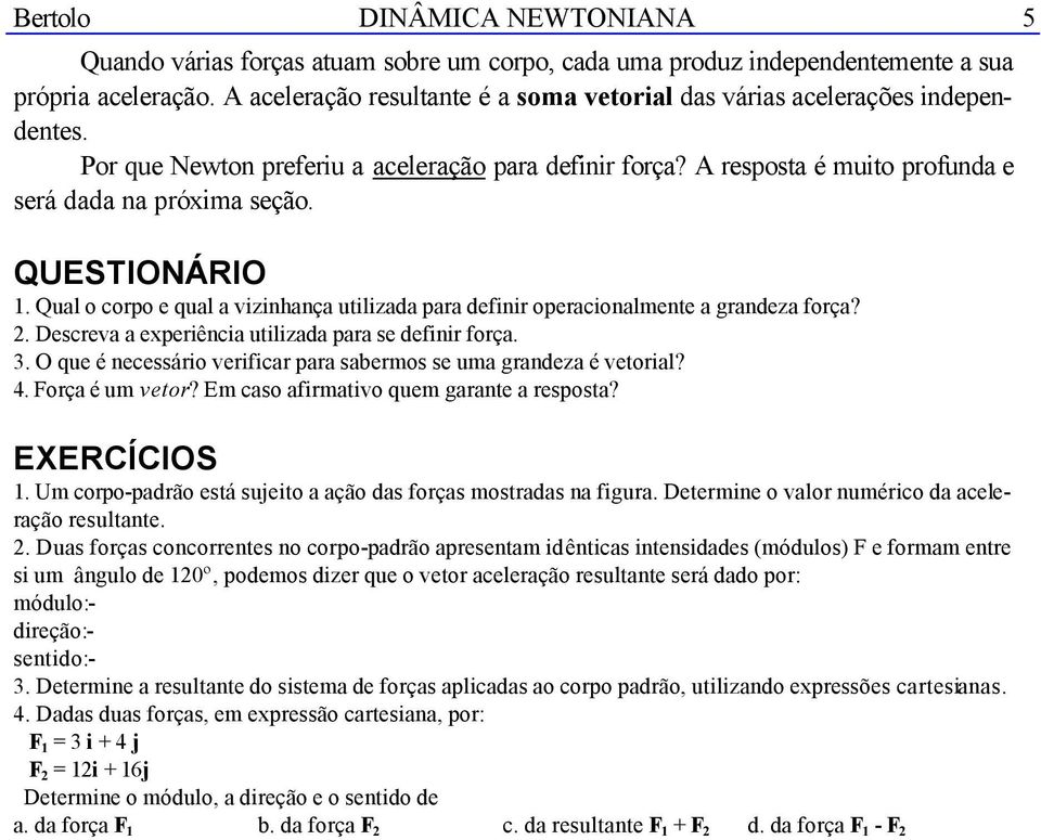 Qual crp e qual a vizinhança utilizada para definir peracinalmente a grandeza frça?. Descreva a experiência utilizada para se definir frça. 3.